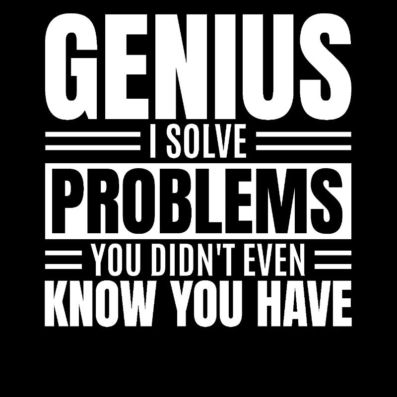 Genius I Solve Problems You Didn't Know Funny