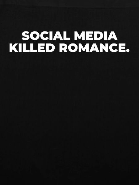 SOCIAL MEDIA KILLED ROMANCE