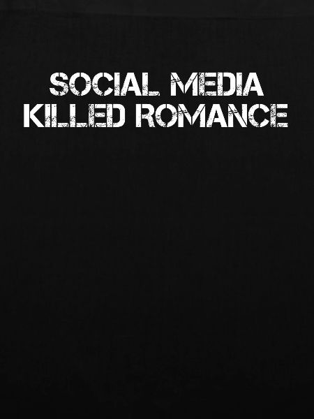 SOCIAL MEDIA KILLED ROMANCE