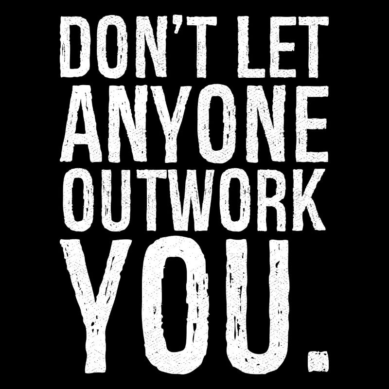 don't let anyone outwork you