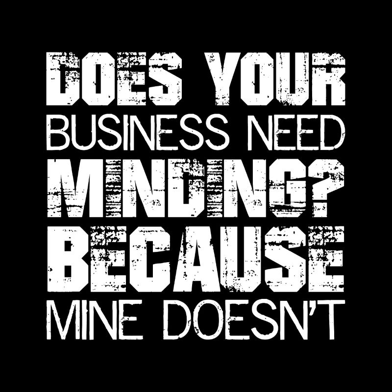 Does Your Business Need Minding because mine