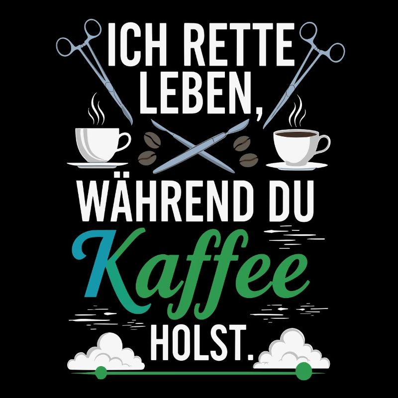 Ich rette Leben während du Kaffee holst - Spruch