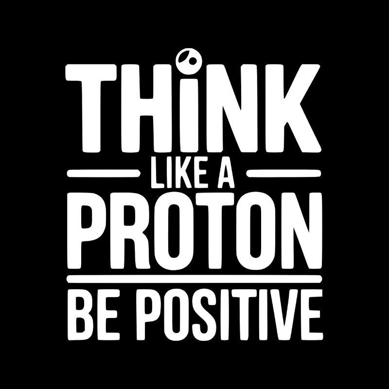 Denken Sie wie ein Proton. Seien Sie positiv.