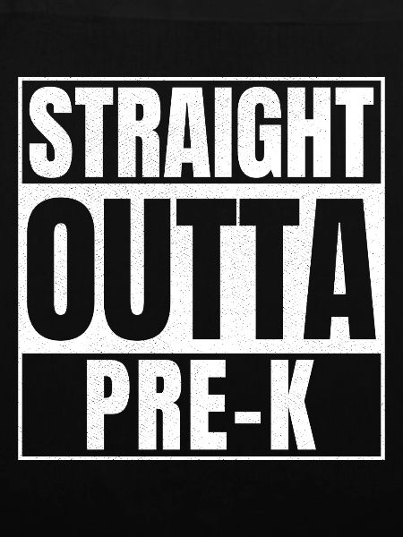 STRAIGHT OUTTA Pre-k