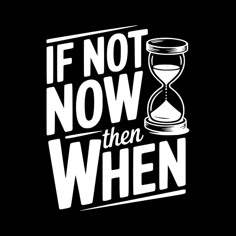 If Not Now then When