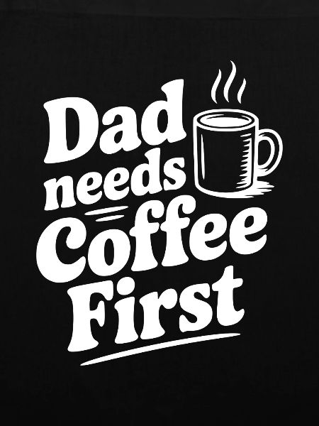 Dad Needs Coffee First