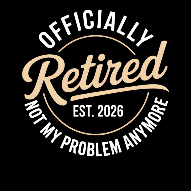 Retired 2026 Not My Problem Anymore Retirement