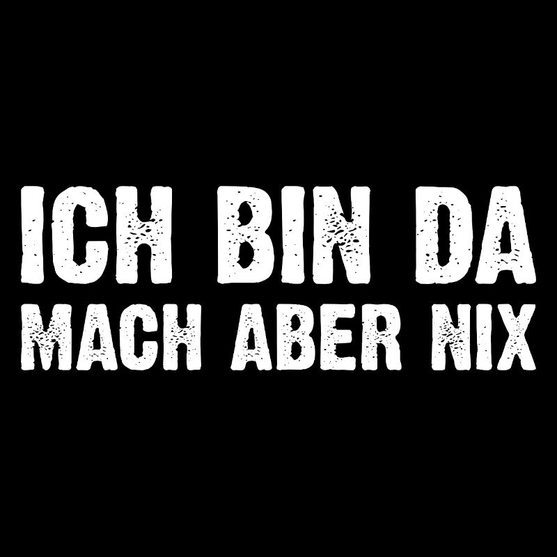 Ich Bin Da Mach Aber Nix