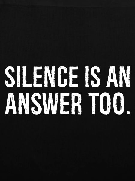 silence is an answer too