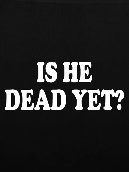 is he dead yet