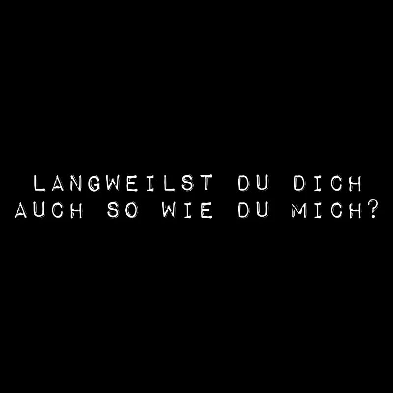 Langweilst du dich auch so wie du mich?