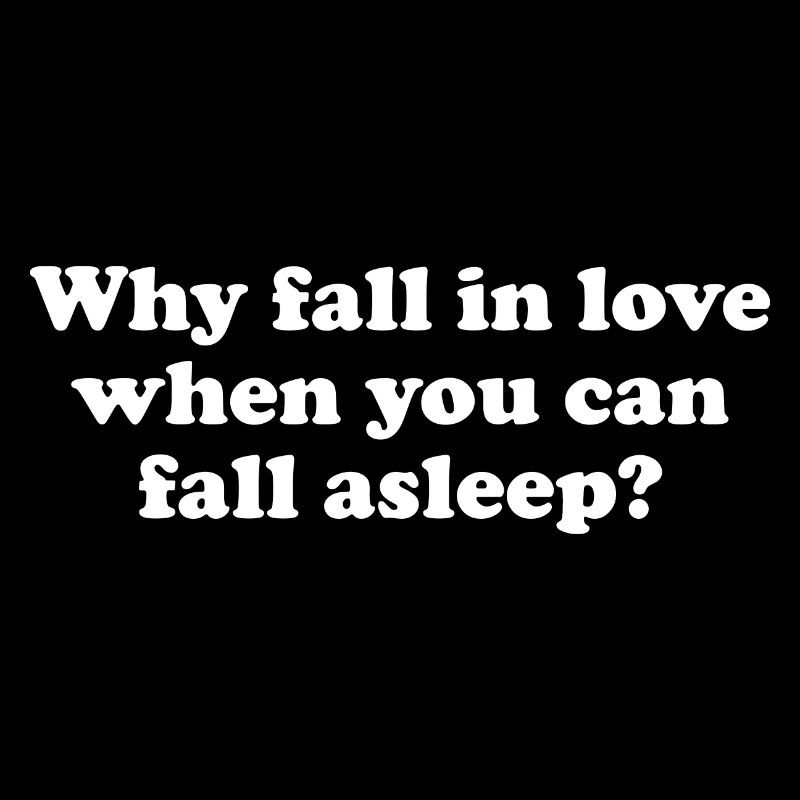 Why Fall In Love When You Can Fall Asleep?