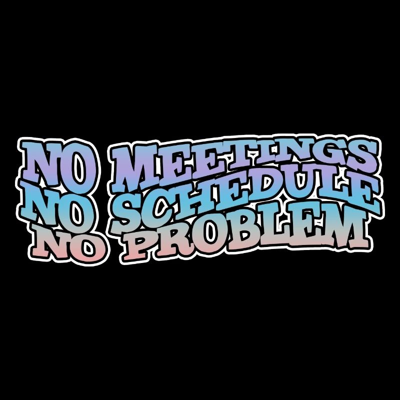No Meetings No Schedule No Problem
