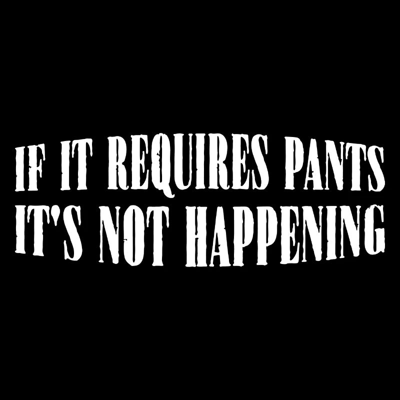 If It Requires Pants, It's Not Happening 8