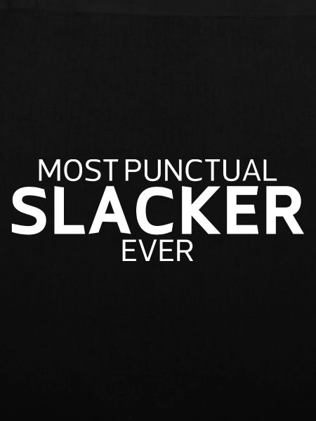 Most Punctual Slacker Ever