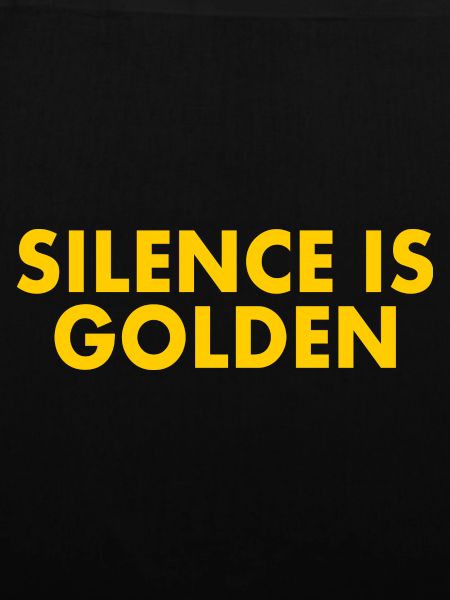 Silence is golden
