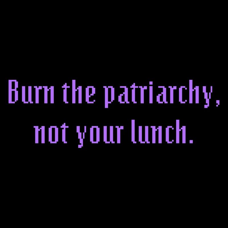 Burn the patriarchy, not your lunch