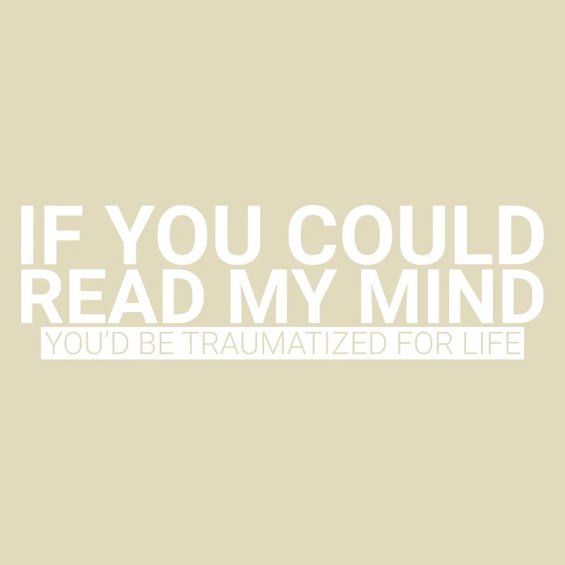 If You Could Read My Mind, You'd Be Traumatized