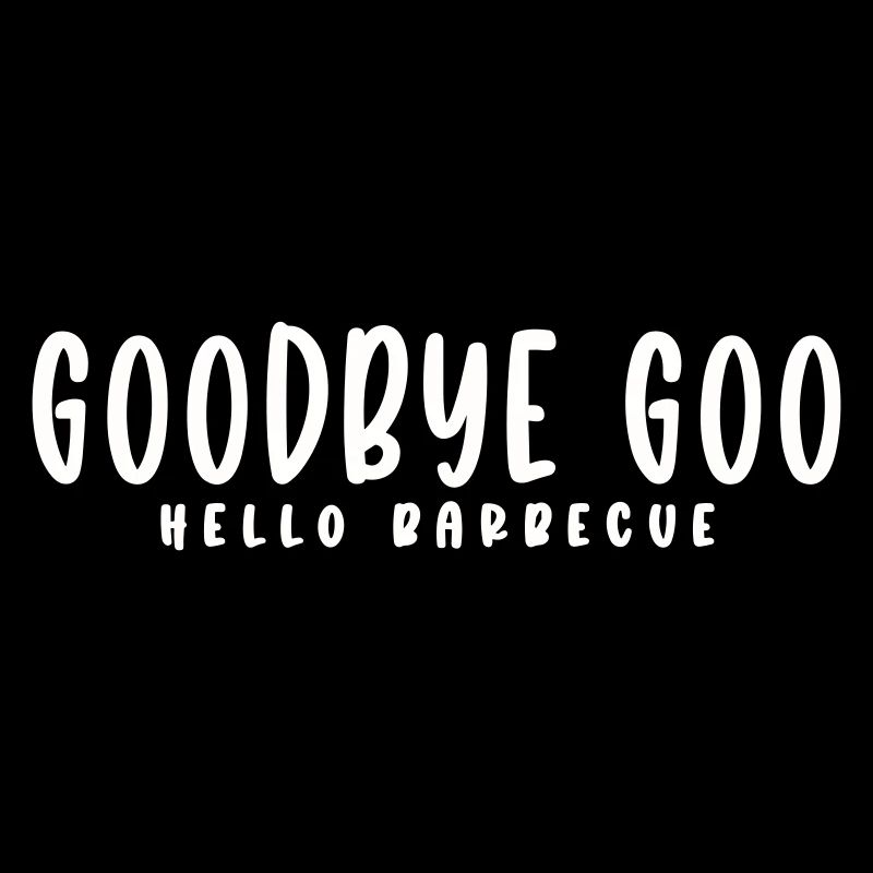 GOODBYE GOO, HELLO BARBECUE