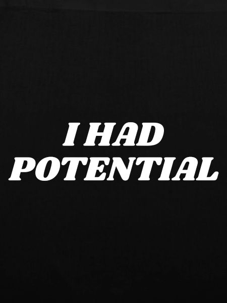 I Had Potential Spruch