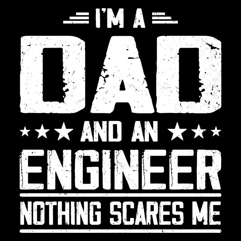 I'm A Dad And Engineer Nothing Scare Me