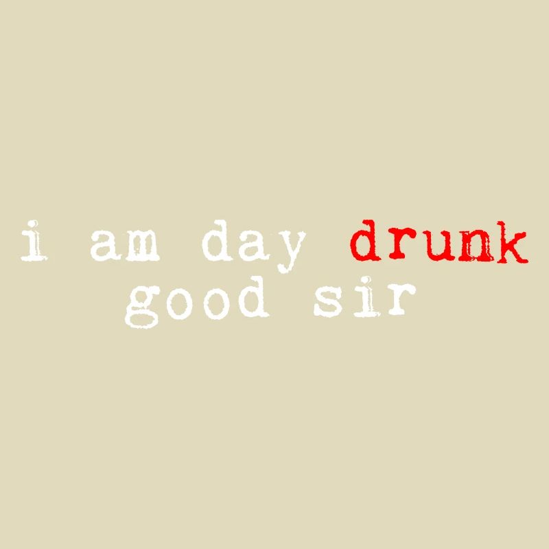 I Am Day Drunk, Good Sir 4