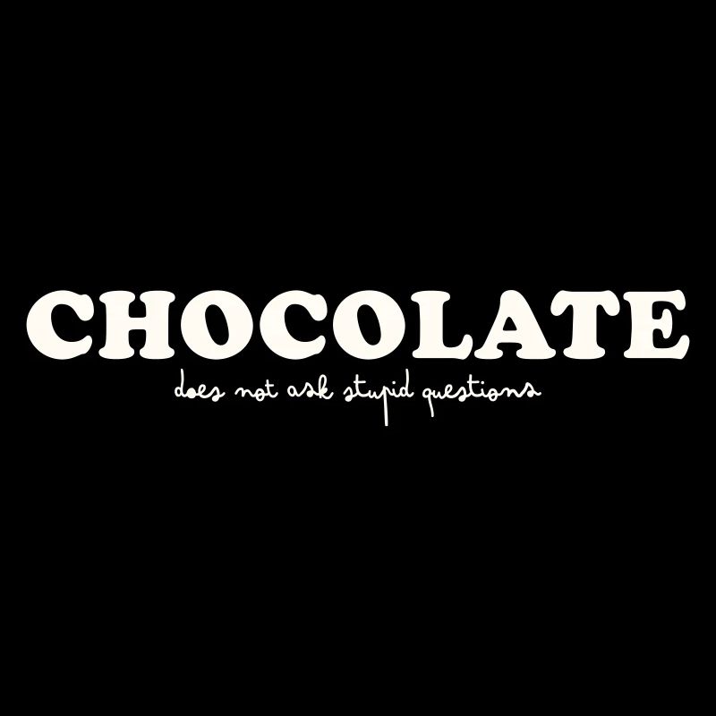 LE CHOCOLAT NE POSE PAS DE QUESTIONS STUPIDES