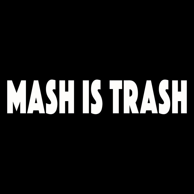 MASH IS TRASH