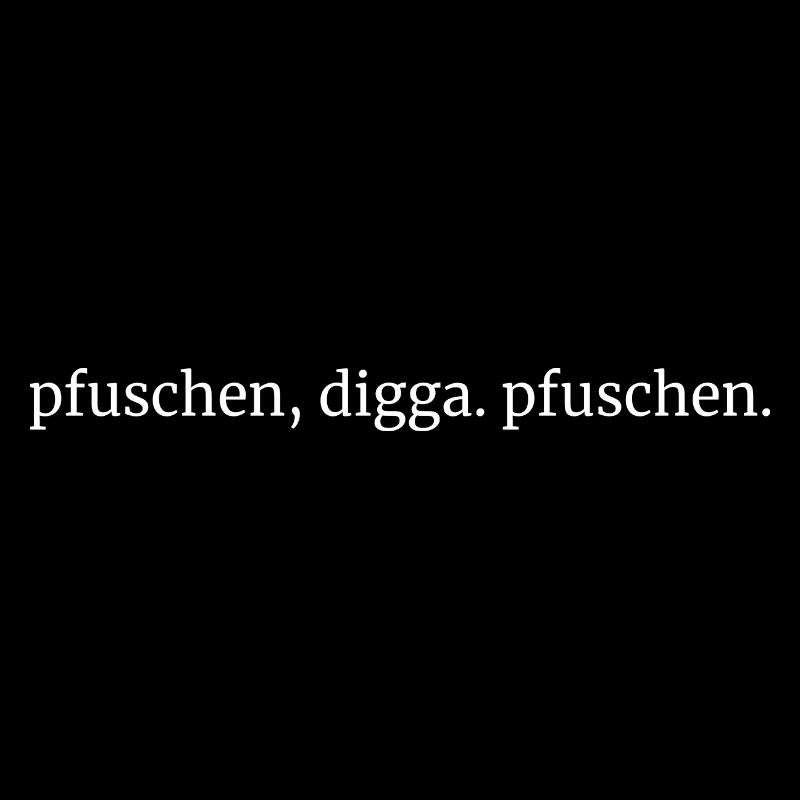 pfuschen digga pfuschen