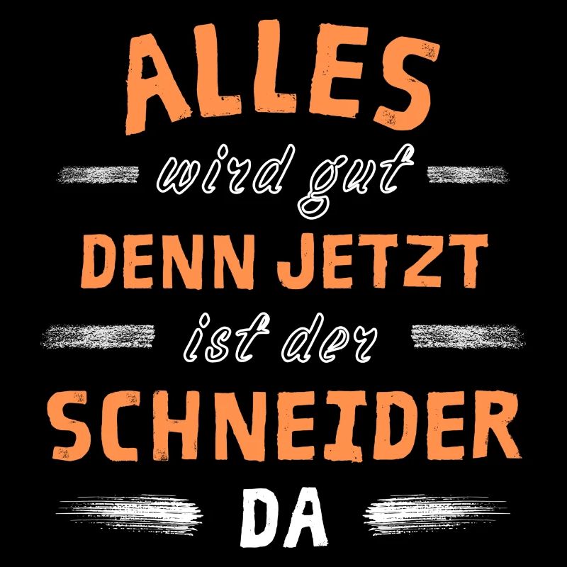 Alles wird gut denn jetzt ist der Schneider da