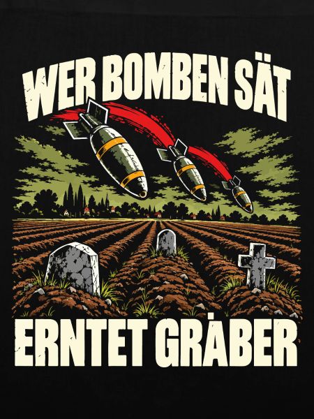 Wer Bomben sät, erntet Gräber