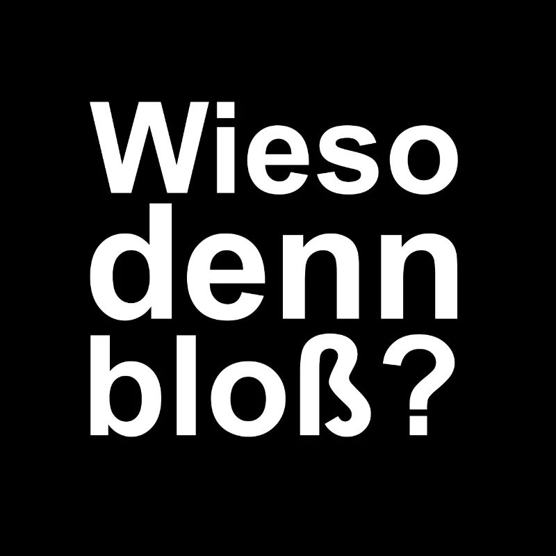 Wieso denn bloß