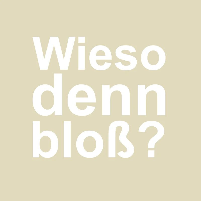 Wieso denn bloß