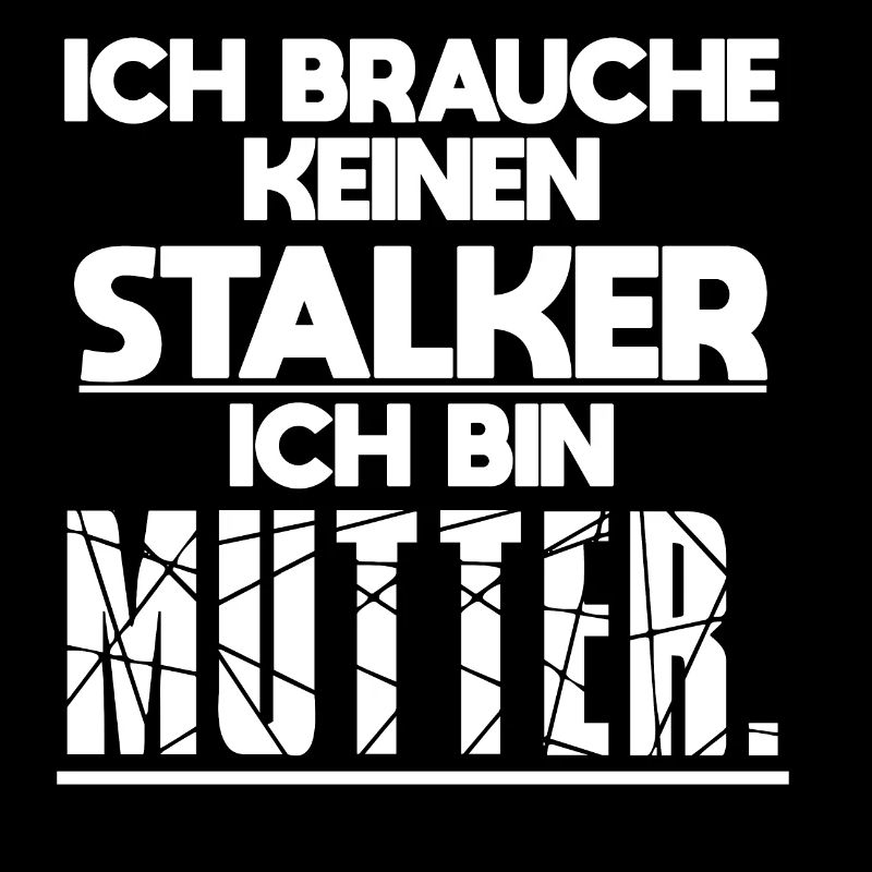 Ich brauche keinen Stalker Ich bin Mutter