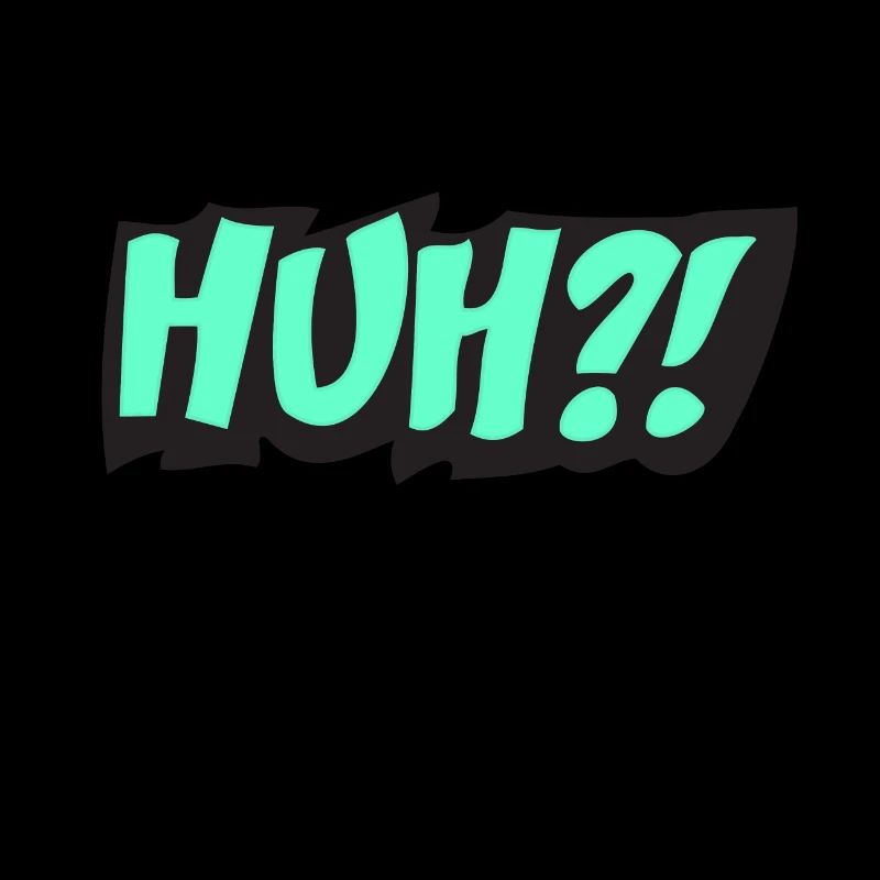 HUH?