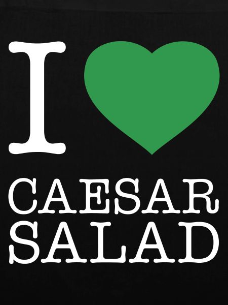 I LOVE CAESAR SALAD