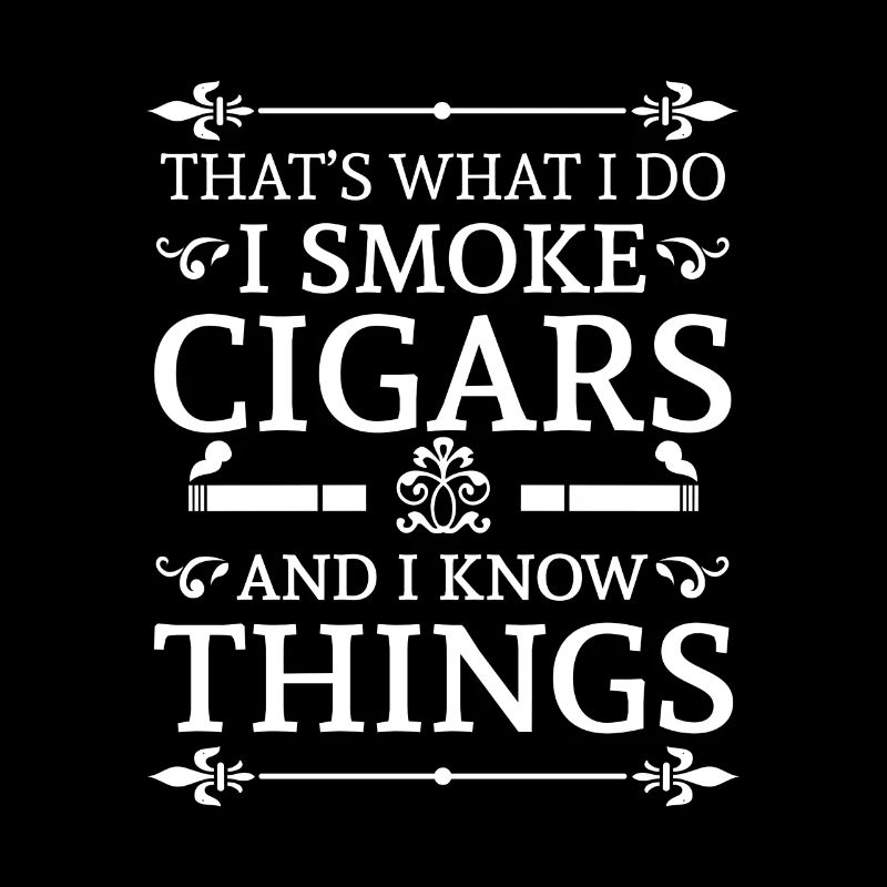 That's what i do i smoke cigars and i know things