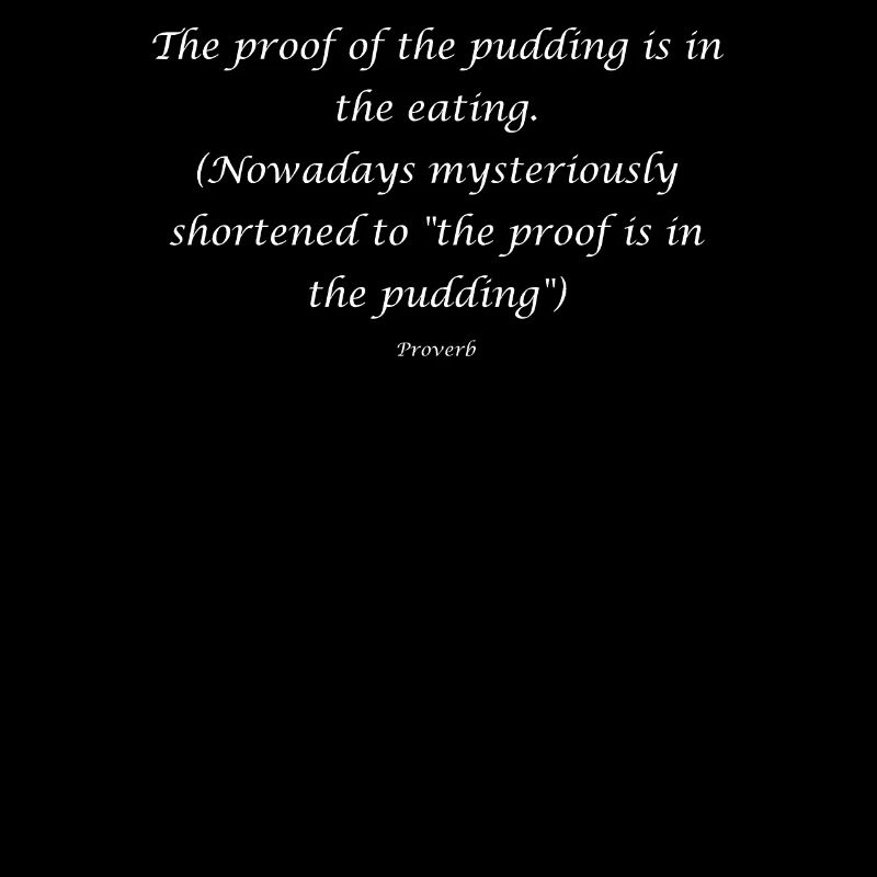 La preuve du pudding est dans le manger. (Nowada