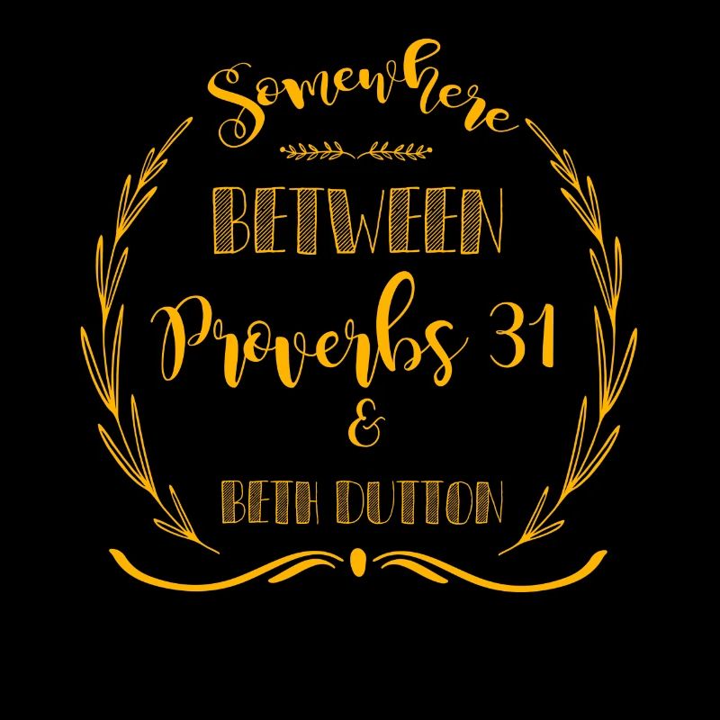 Somewhere between proverbs 31 & beth dutton