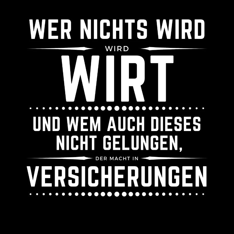 Wer nichts wird - wird Wirt, danach Versicherung!