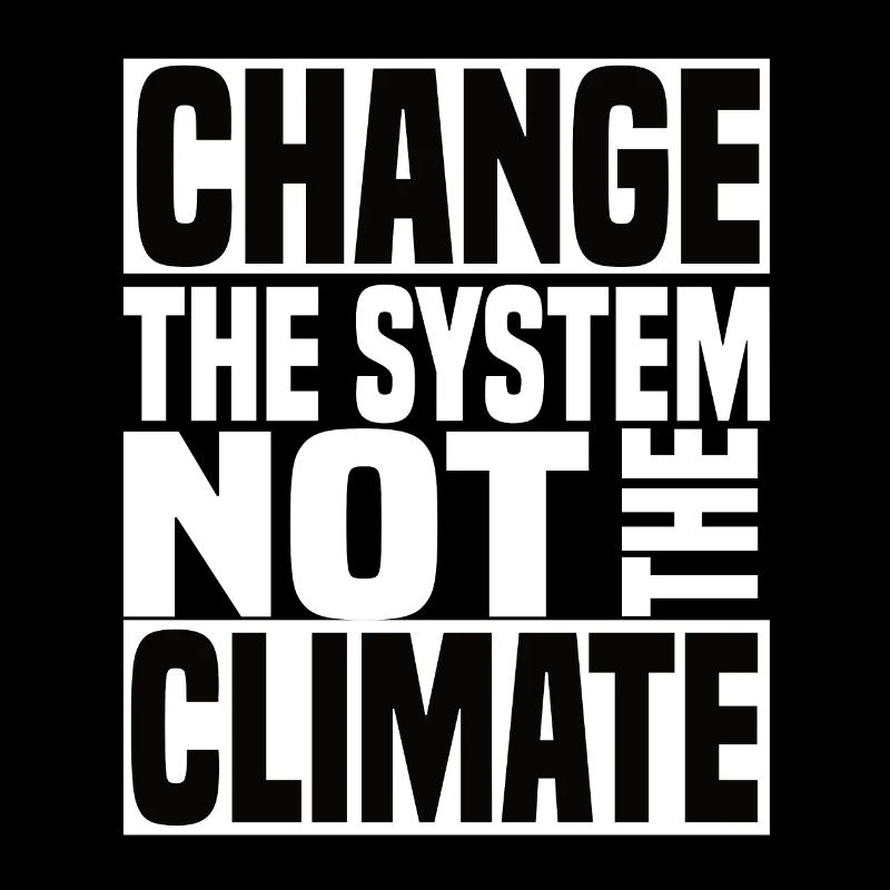 Change The System Not The Climate - Klimawandel