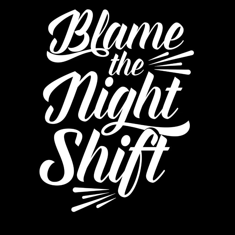Blame is the night shift sayings day shift