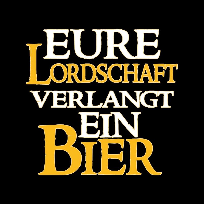 Eure Lordschaft Verlangt Ein Bier - Bier Spruch