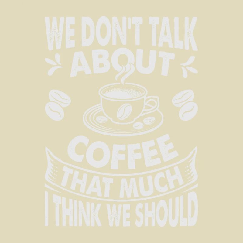 We Don't Talk About Coffee That Much I Think We Sh