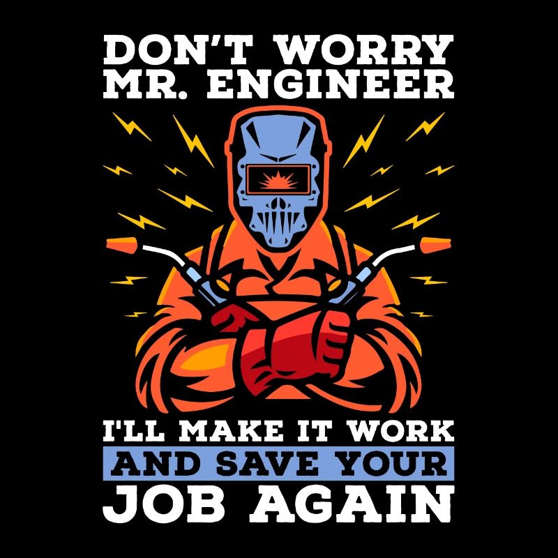 Welder Don't Worry Mr. Engineer Welding Weld Iron