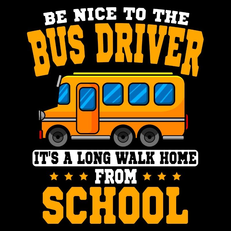 Be nice To the bus driver school bus bus