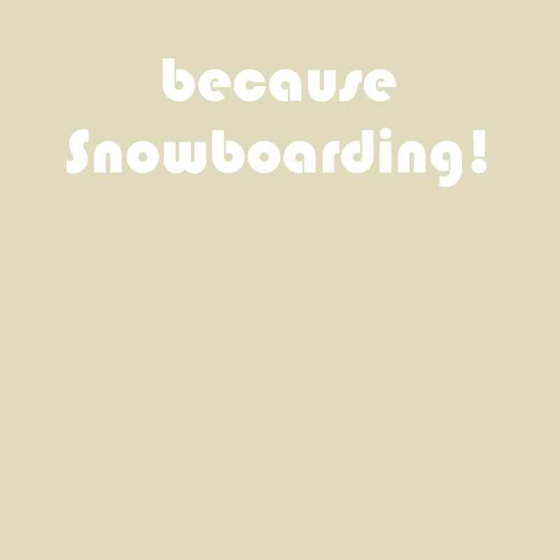Snowboard - because Snowboarding