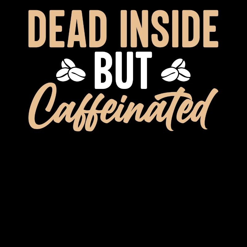 Internally dead but caffeinated - coffee lovers
