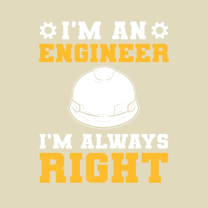 I’m an Engineer I’m Always Right Engineering