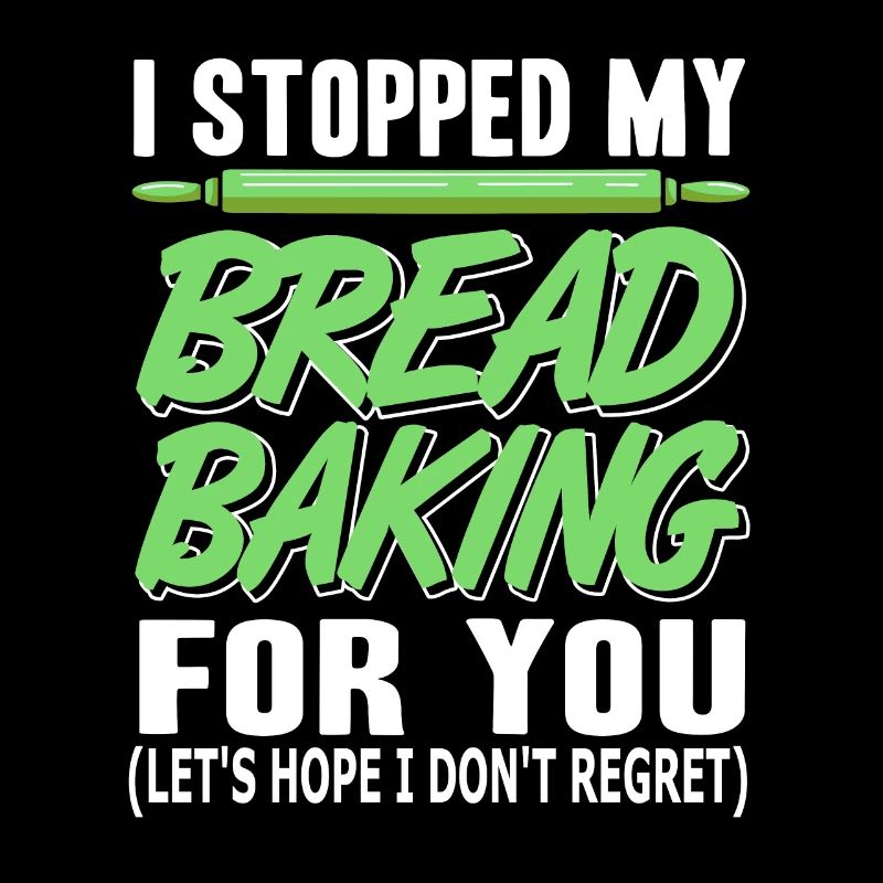 I stopped my Bread Baking for you